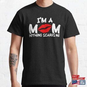 Funny I'm A Mom Nothing Scares Me Humorous Motherhood Saying Classic T-Shirt